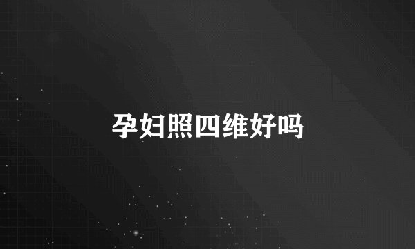 孕妇照四维好吗
