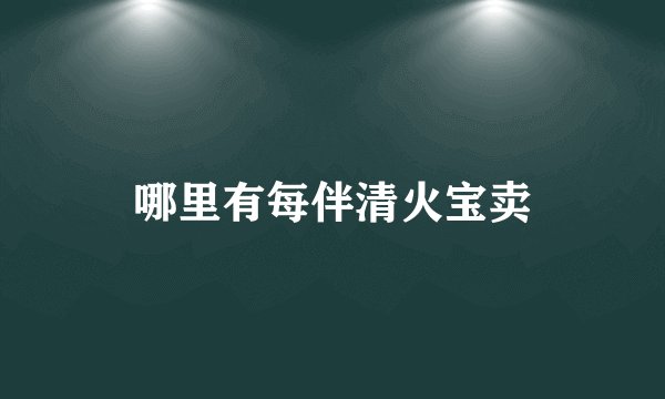 哪里有每伴清火宝卖