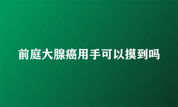 前庭大腺癌用手可以摸到吗