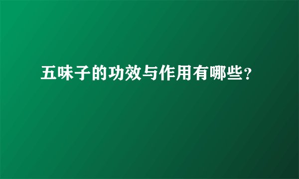五味子的功效与作用有哪些？