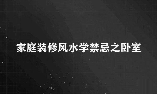 家庭装修风水学禁忌之卧室