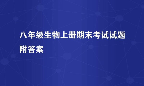 八年级生物上册期末考试试题附答案