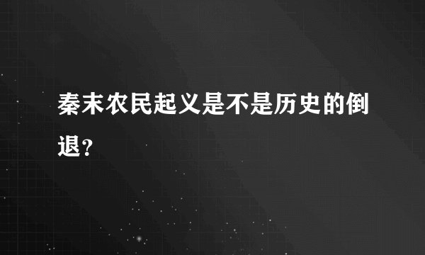 秦末农民起义是不是历史的倒退？