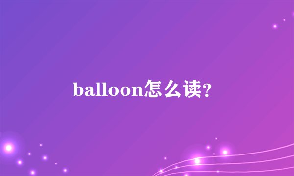 balloon怎么读？