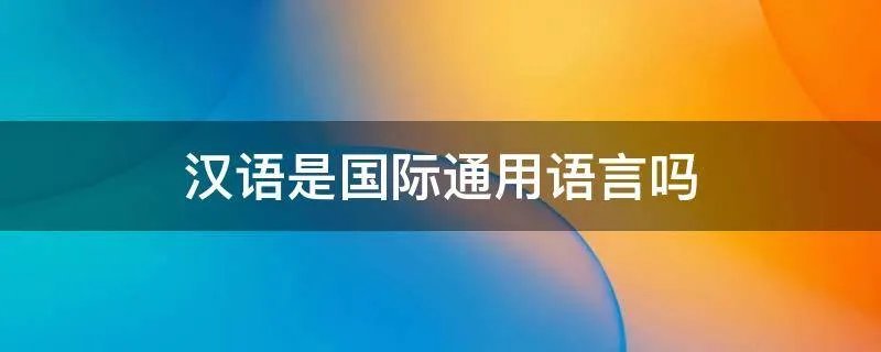 汉语是国际通用语言吗