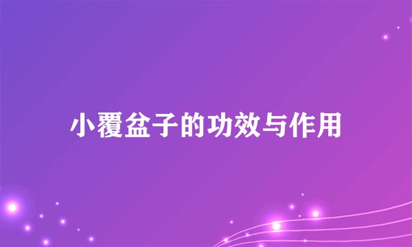 小覆盆子的功效与作用