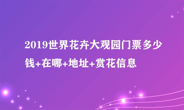 2019世界花卉大观园门票多少钱+在哪+地址+赏花信息