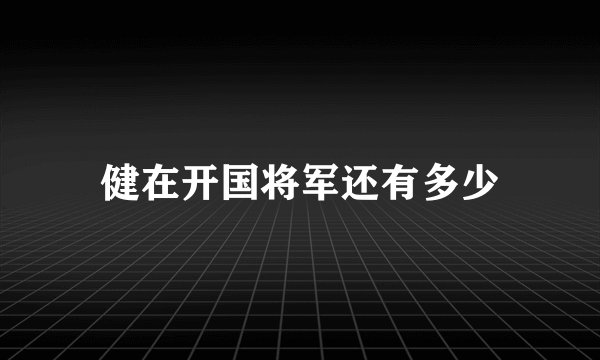 健在开国将军还有多少