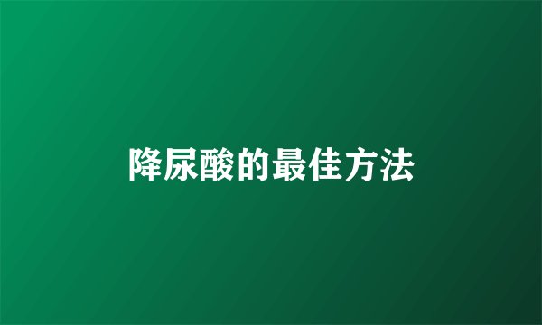降尿酸的最佳方法