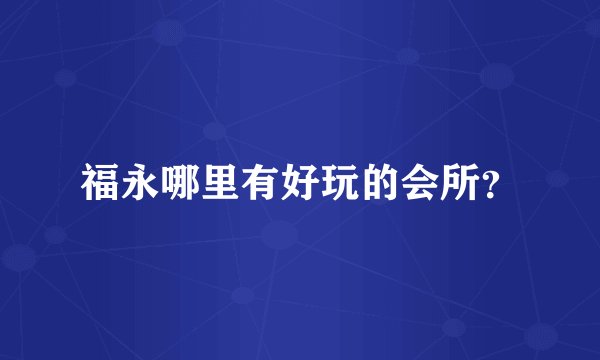 福永哪里有好玩的会所？