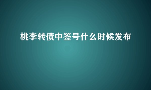 桃李转债中签号什么时候发布