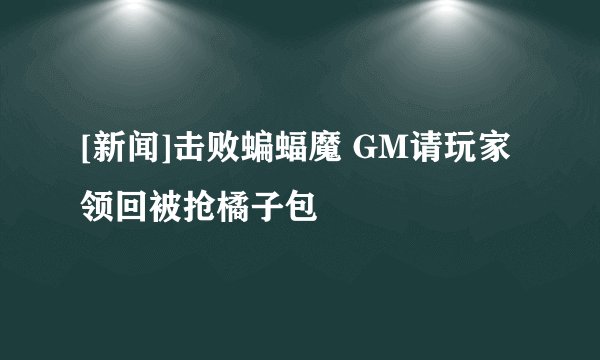 [新闻]击败蝙蝠魔 GM请玩家领回被抢橘子包