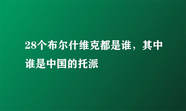 28个布尔什维克都是谁，其中谁是中国的托派