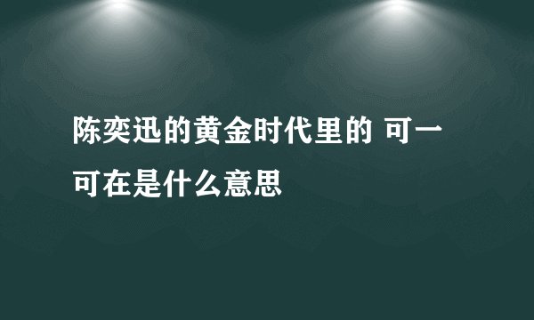 陈奕迅的黄金时代里的 可一可在是什么意思