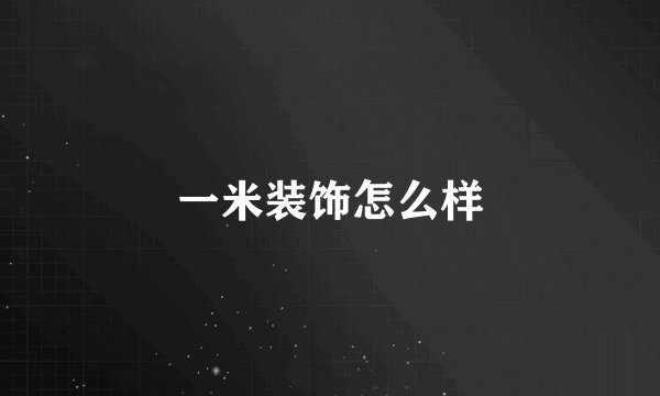 一米装饰怎么样
