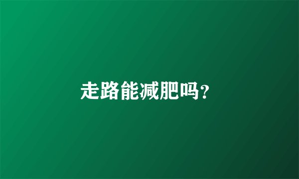 走路能减肥吗？