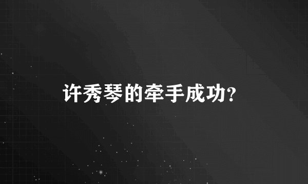 许秀琴的牵手成功？