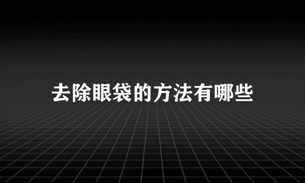 去除眼袋的方法有哪些