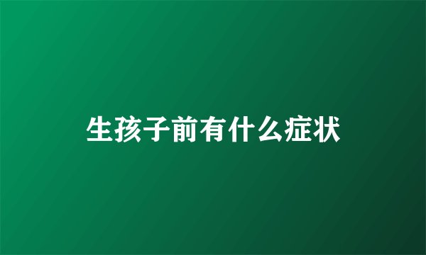 生孩子前有什么症状