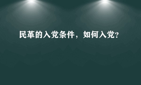 民革的入党条件,如何入党?