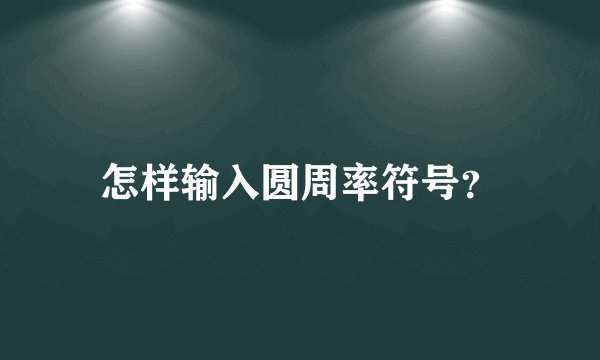 怎样输入圆周率符号？