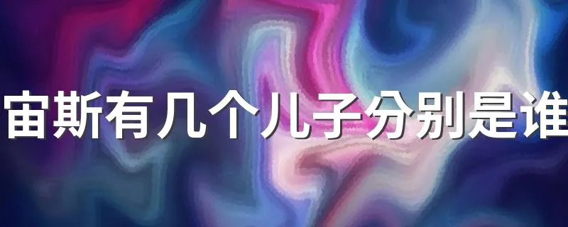 宙斯有几个儿子分别是谁 宙斯的几个儿子介绍