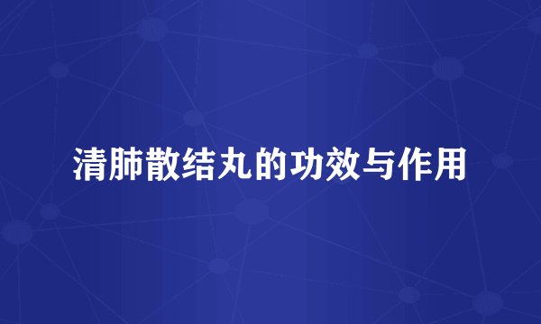 清肺散结丸的功效与作用