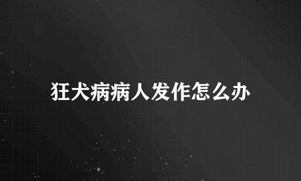 狂犬病病人发作怎么办