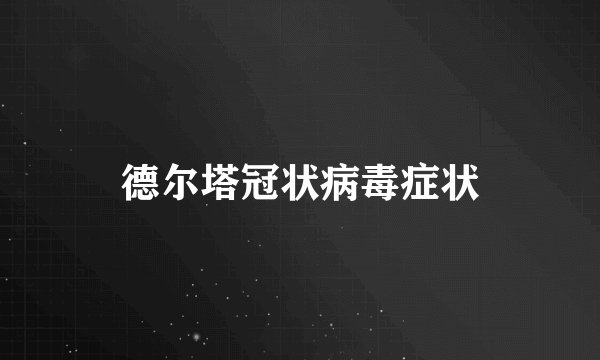 德尔塔冠状病毒症状