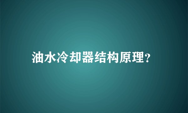 油水冷却器结构原理？