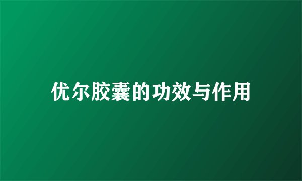 优尔胶囊的功效与作用