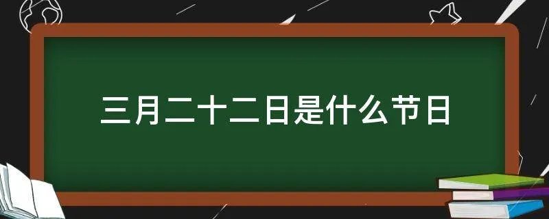 三月二十二日是什么节日