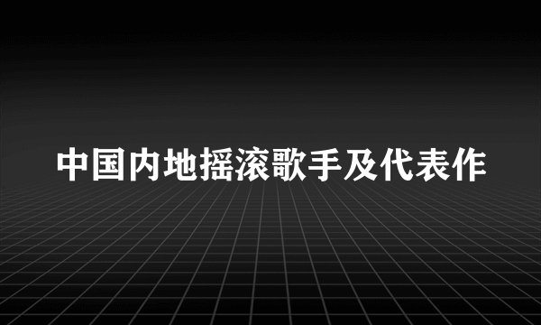 中国内地摇滚歌手及代表作