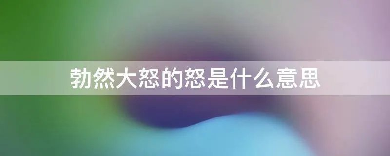勃然大怒的怒是什么意思