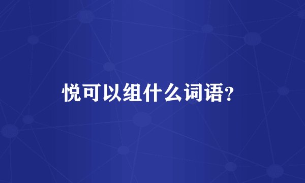 悦可以组什么词语？