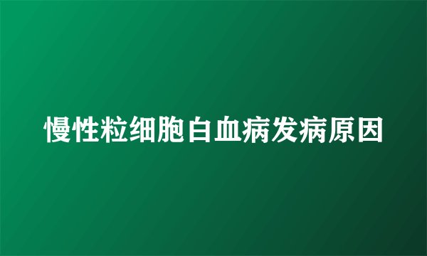 慢性粒细胞白血病发病原因
