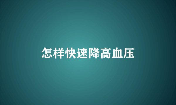 怎样快速降高血压
