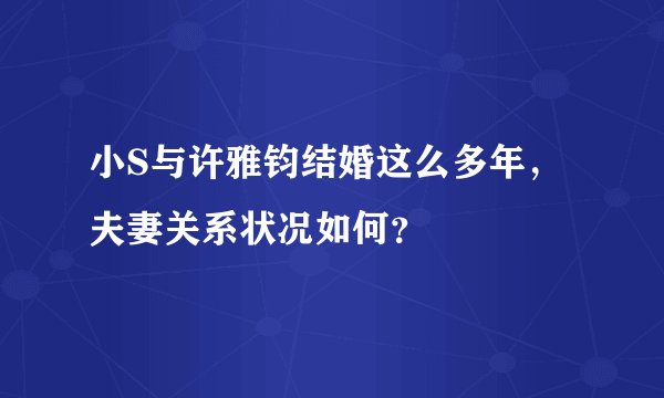 小S与许雅钧结婚这么多年，夫妻关系状况如何？