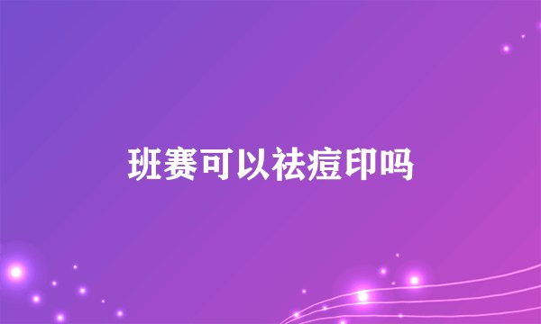 班赛可以祛痘印吗