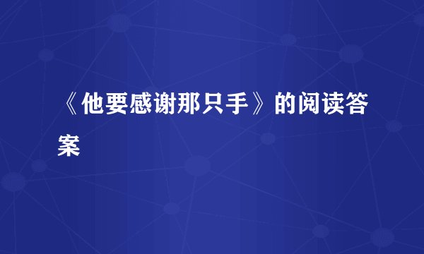 《他要感谢那只手》的阅读答案