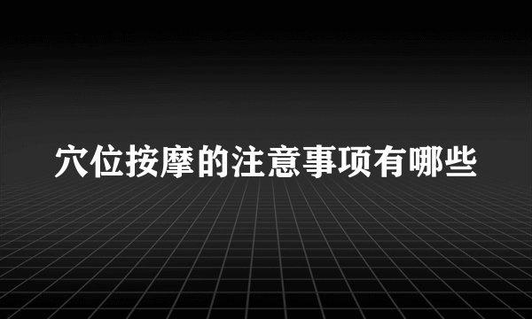 穴位按摩的注意事项有哪些