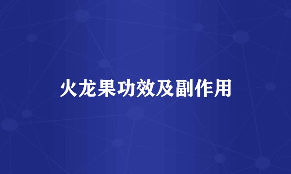 火龙果功效及副作用