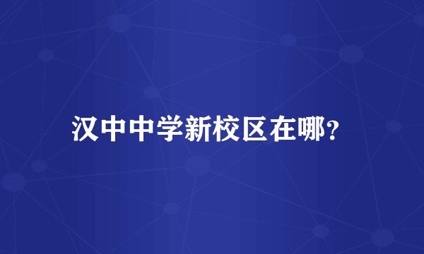 汉中中学新校区在哪?