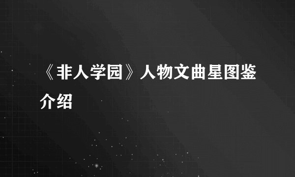 《非人学园》人物文曲星图鉴介绍