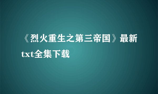 《烈火重生之第三帝国》最新txt全集下载