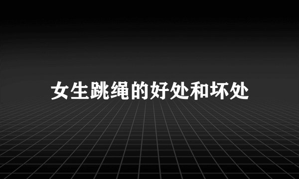 女生跳绳的好处和坏处