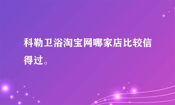 科勒卫浴淘宝网哪家店比较信得过。