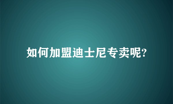 如何加盟迪士尼专卖呢?