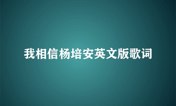 我相信杨培安英文版歌词