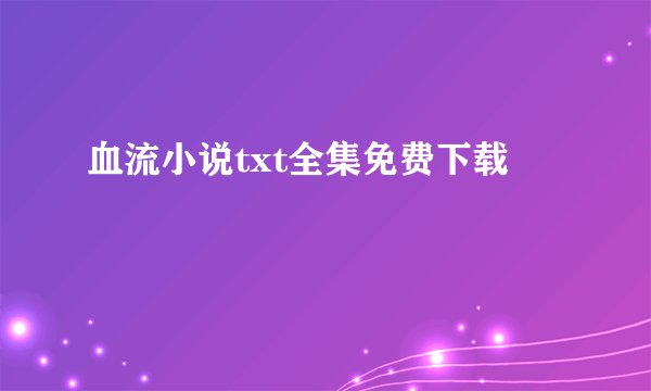 血流小说txt全集免费下载